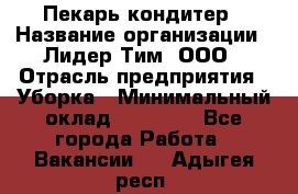 Пекарь кондитер › Название организации ­ Лидер Тим, ООО › Отрасль предприятия ­ Уборка › Минимальный оклад ­ 25 000 - Все города Работа » Вакансии   . Адыгея респ.